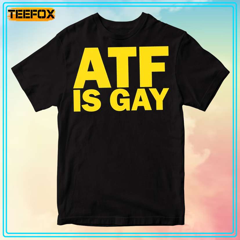 ATF Is Gay LGBTQ T-Shirt