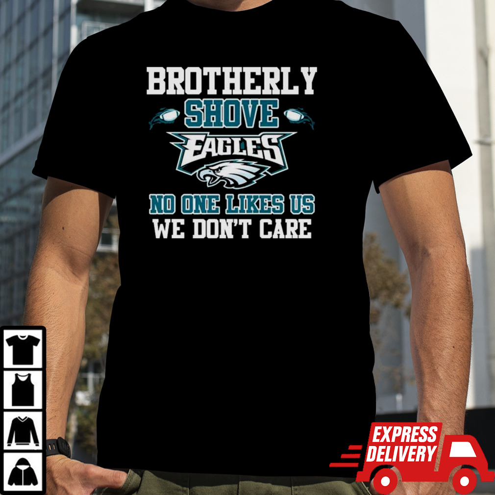 Brotherly Shove Eagles No One Likes Us We Don’t Care Long Sleeve Shirt