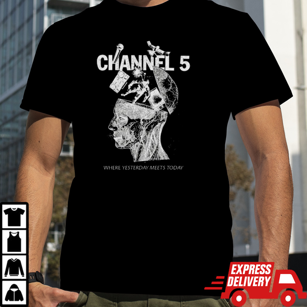 Channel 5 Where Yesterday Meets Today T-shirt