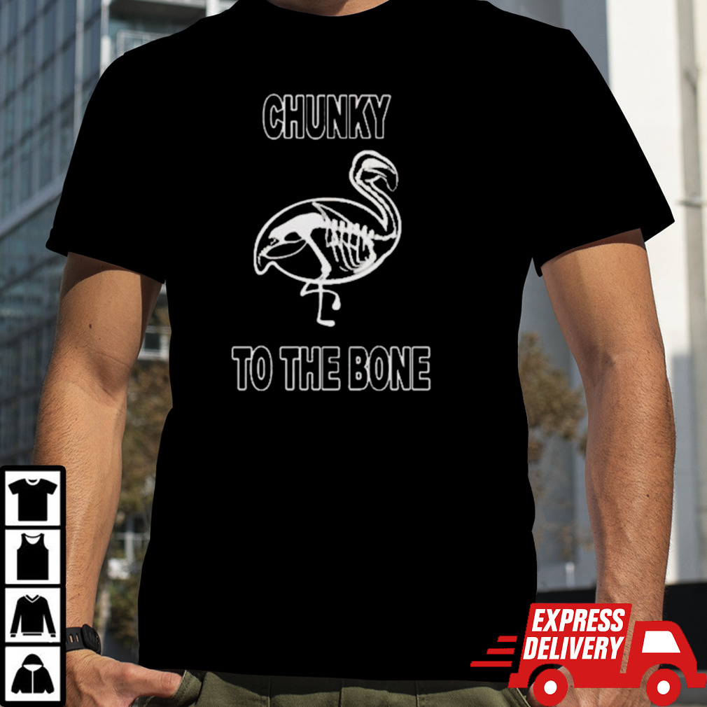 Chunky to the bone shirt