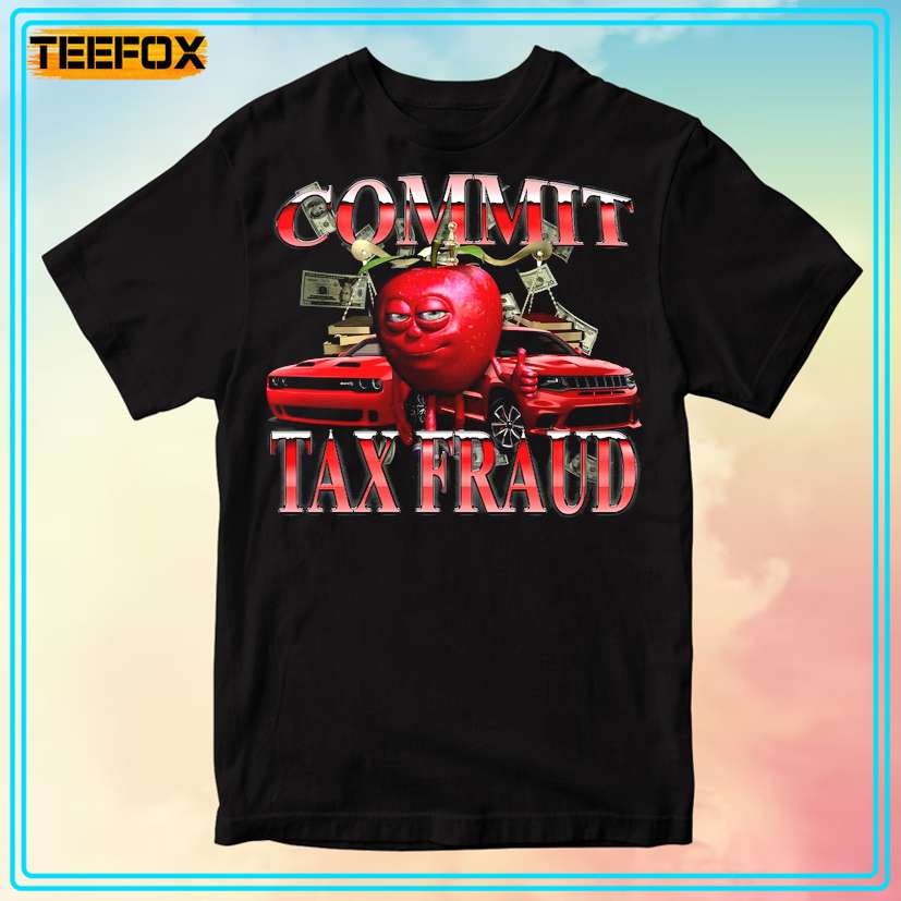 Commit Tax Fraud Funny T-Shirt