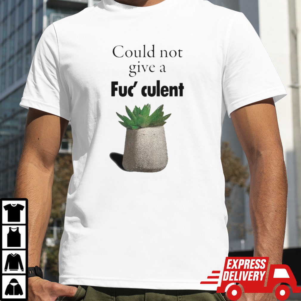 Could not give a fuc culent shirt