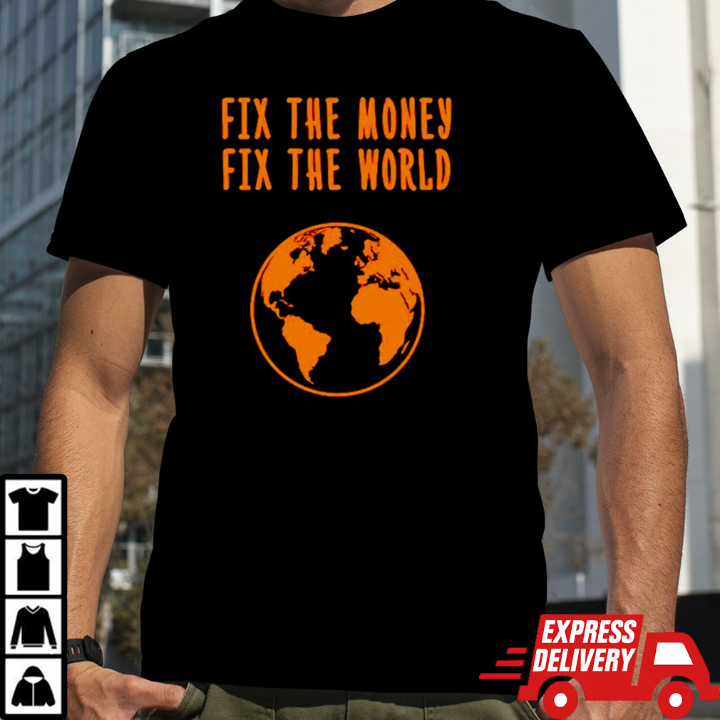 Earth fix the money fix the world shirt