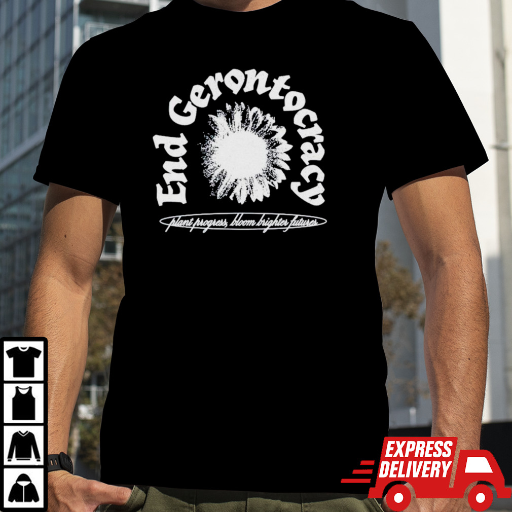 End gerontocracy plant progress bloom brighter futurer shirt