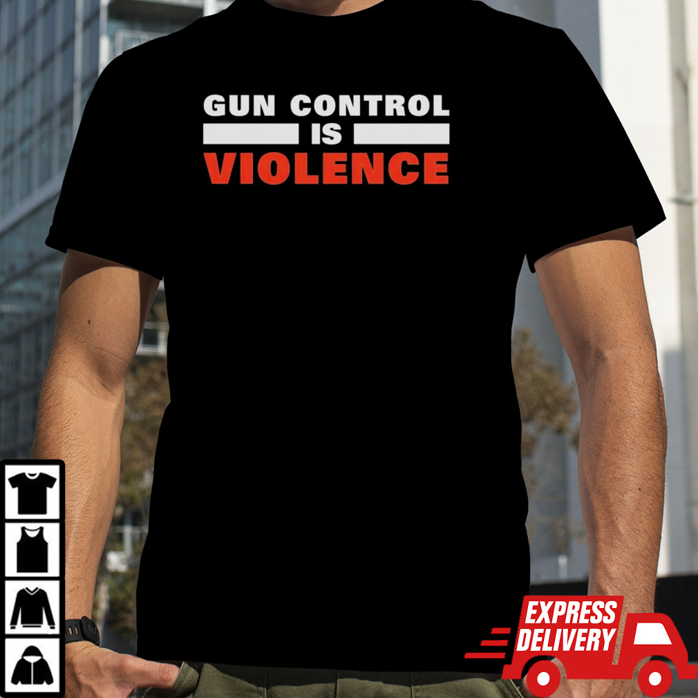 Gun control is violence shirt