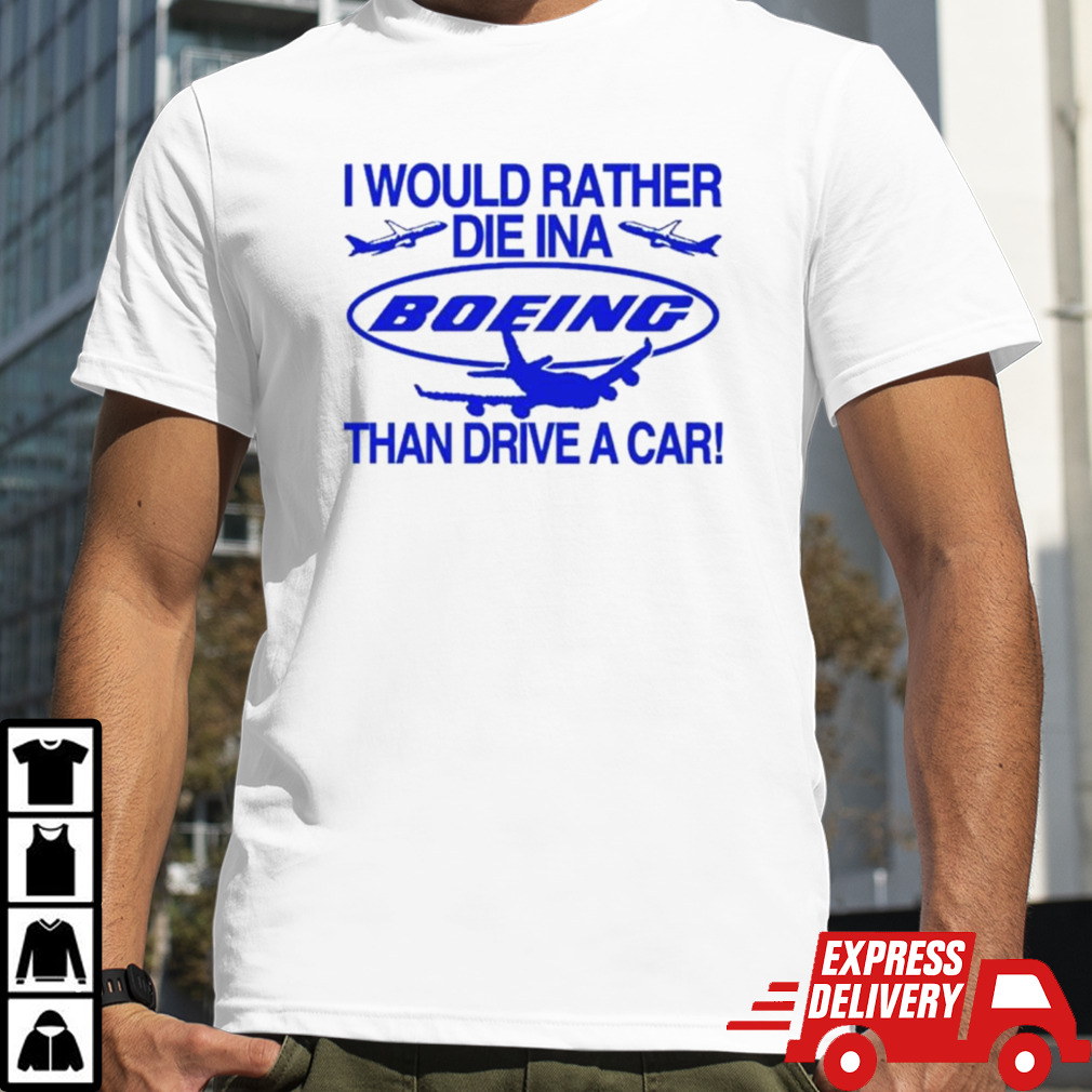 I would rather die in a boeing than drive a car shirt