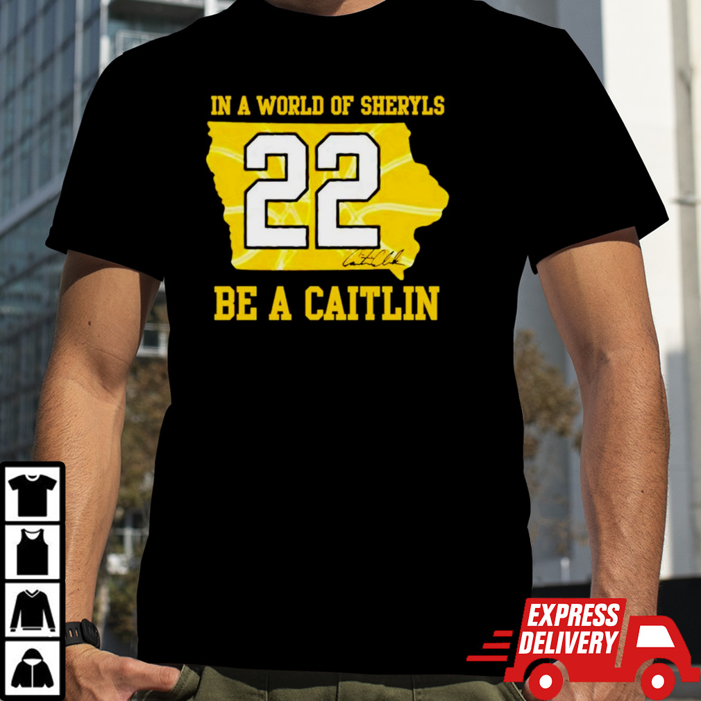 In A World Of Sheryls Be A Caitlin 22 Caitlin Clark shirt