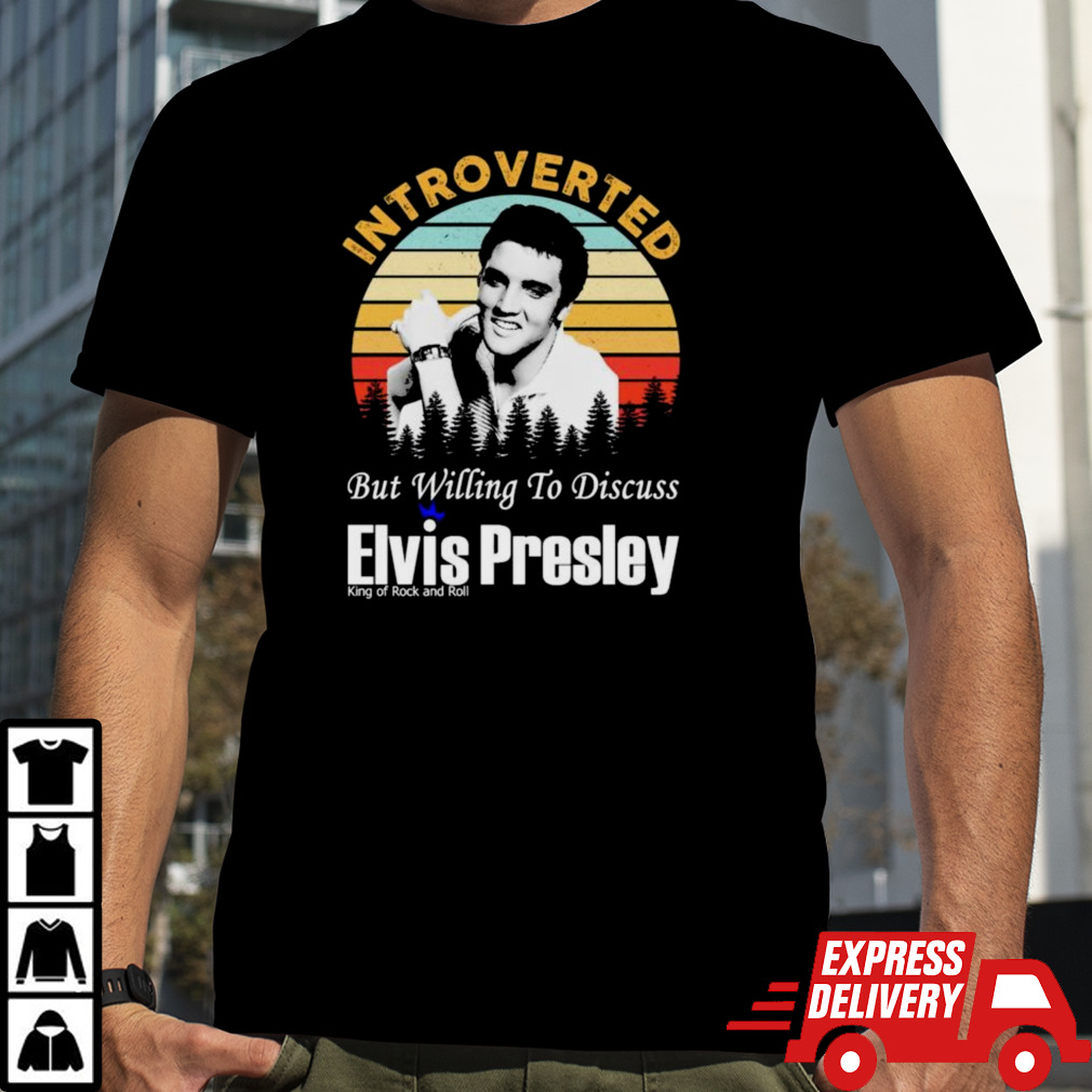 Introverted But Willing To Discuss Elvis Presley King Of Rock And Roll Vintage Shirt