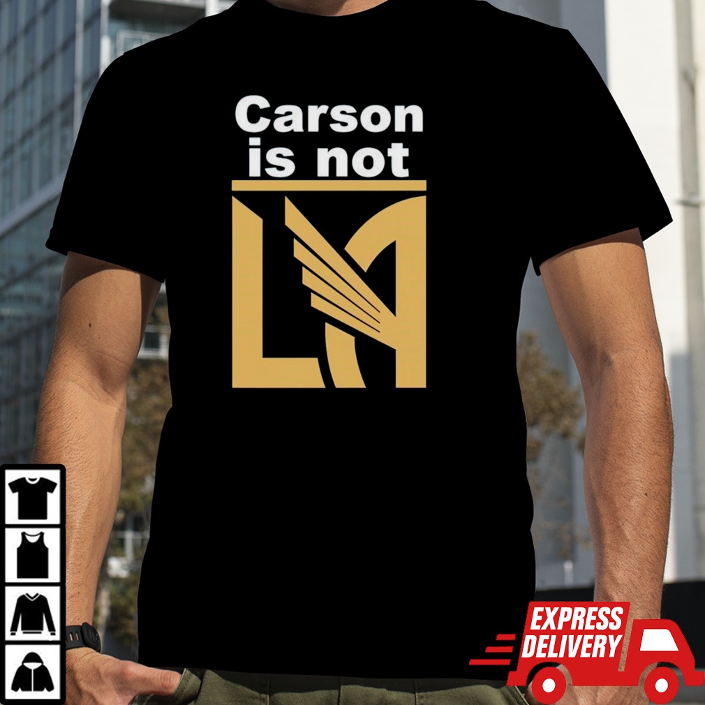 LAFC Carson Is Not LA shirt