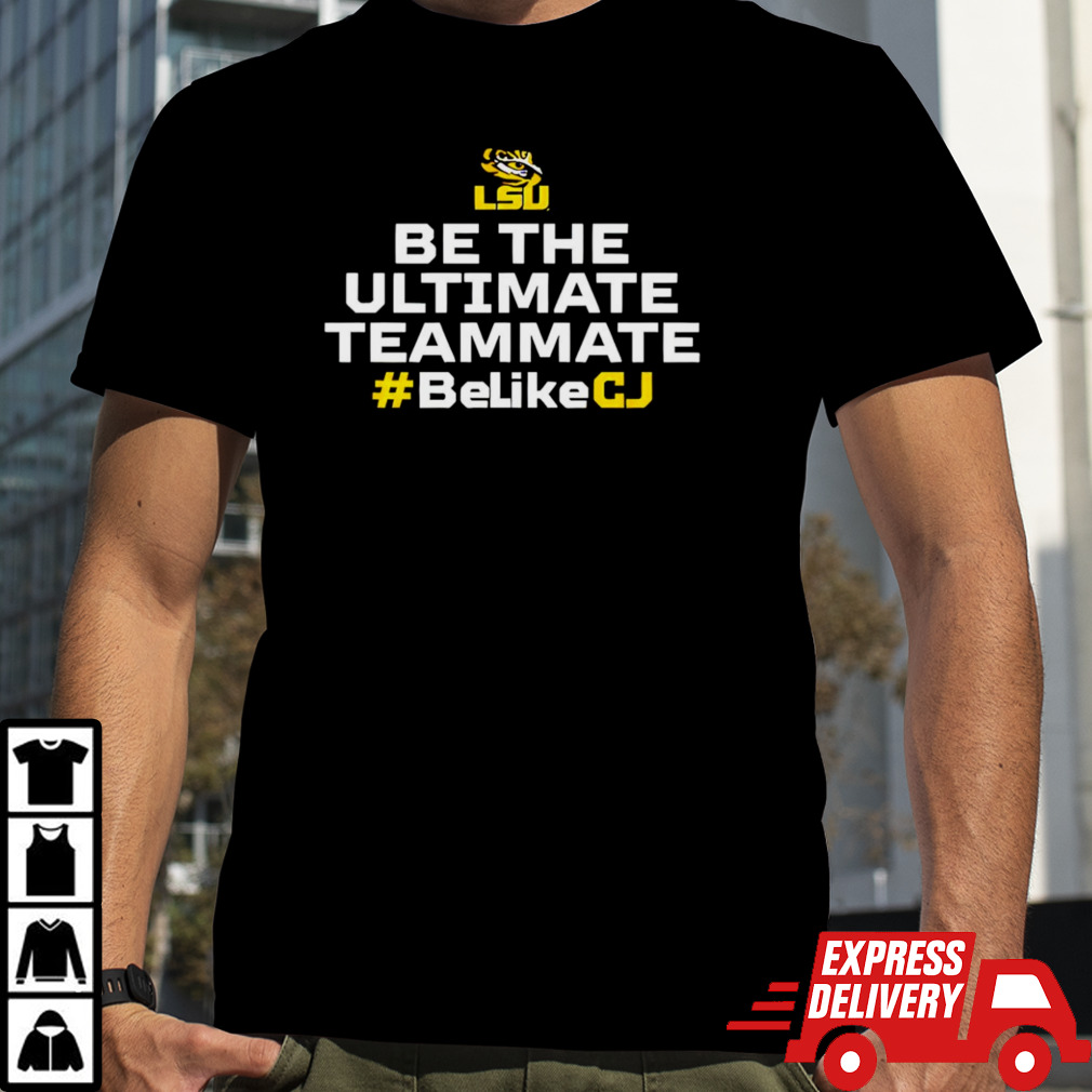 LSU Tigers be the ultimate teammate BelikeCJ Shirt