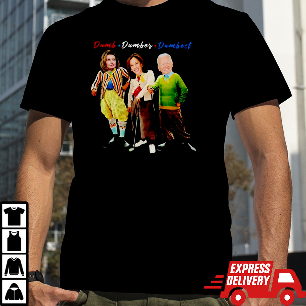 Nancy Pelosi Kamala Harris Joe Biden dumb dumber dumbest shirt