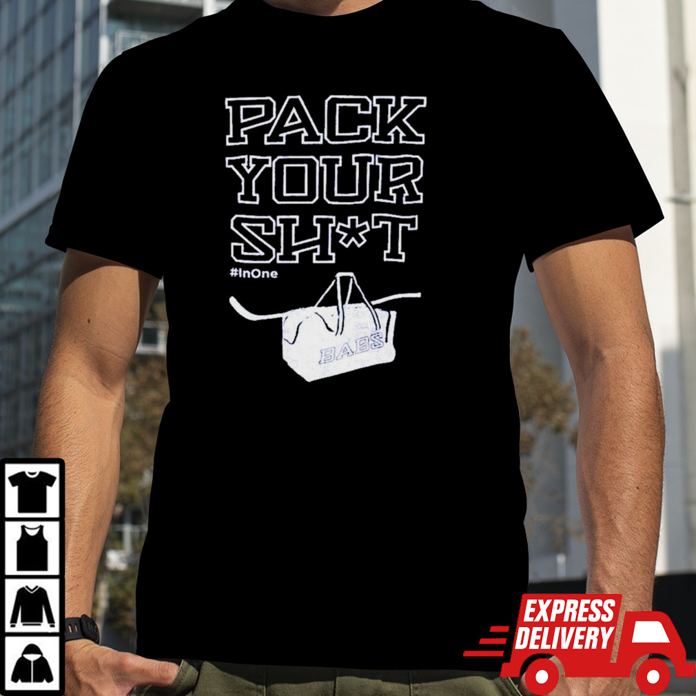 Pack your shit inone shirt