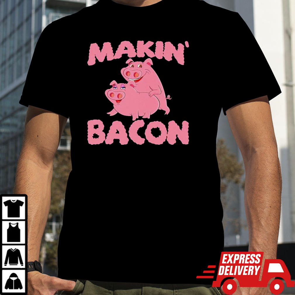 Pigs makin’ bacon shirt