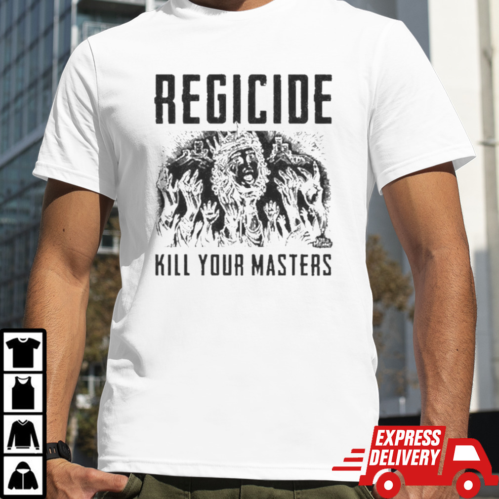 Regicide Kill Your Masters Shirt