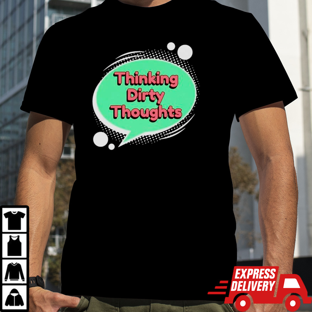 Thinking dirty thoughts shirt