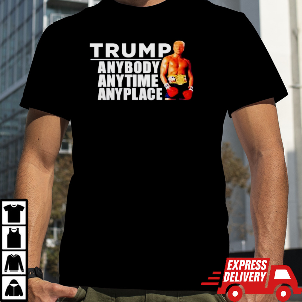 Trump anybody anytime anyplace shirt