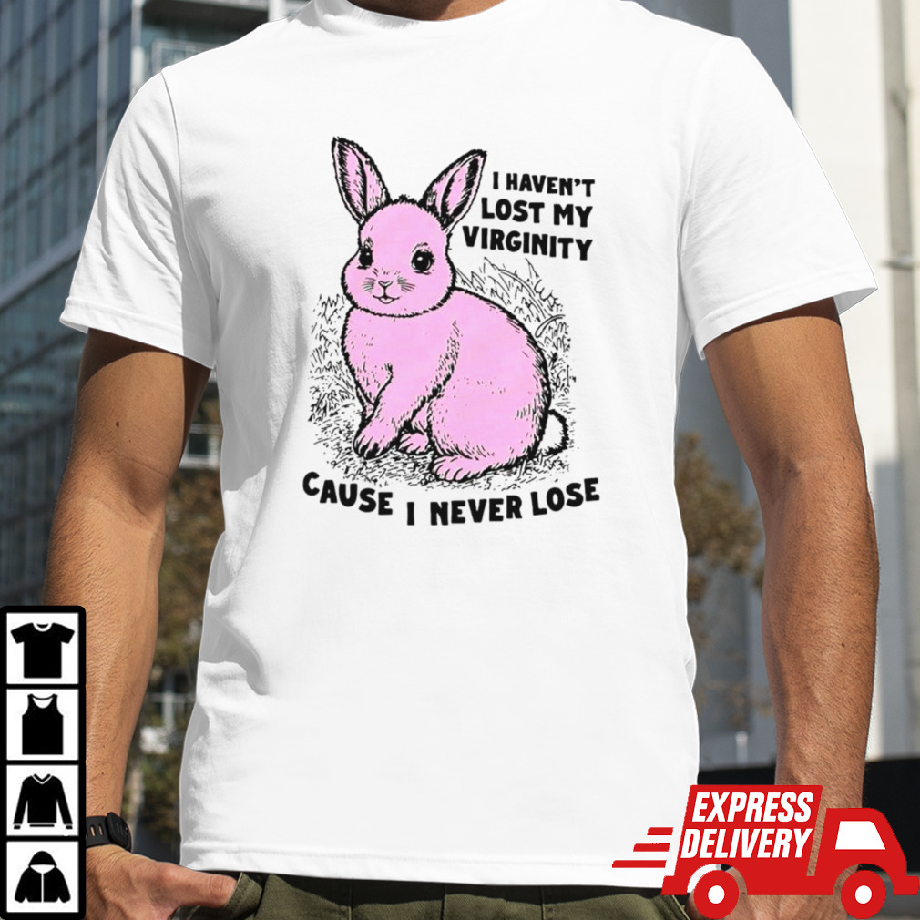 Bunny i haven’t lost my virginity cause i never lose shirt