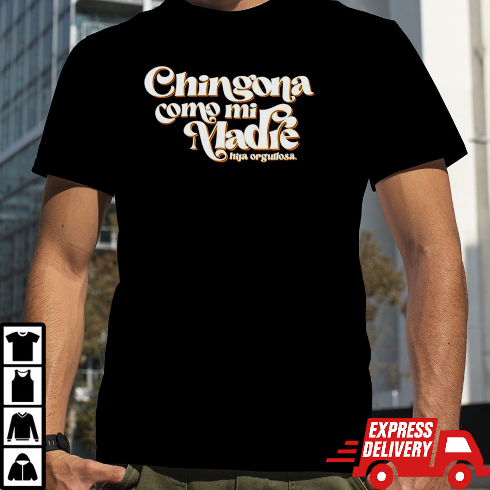 Chingona como mI madre chicana shirt