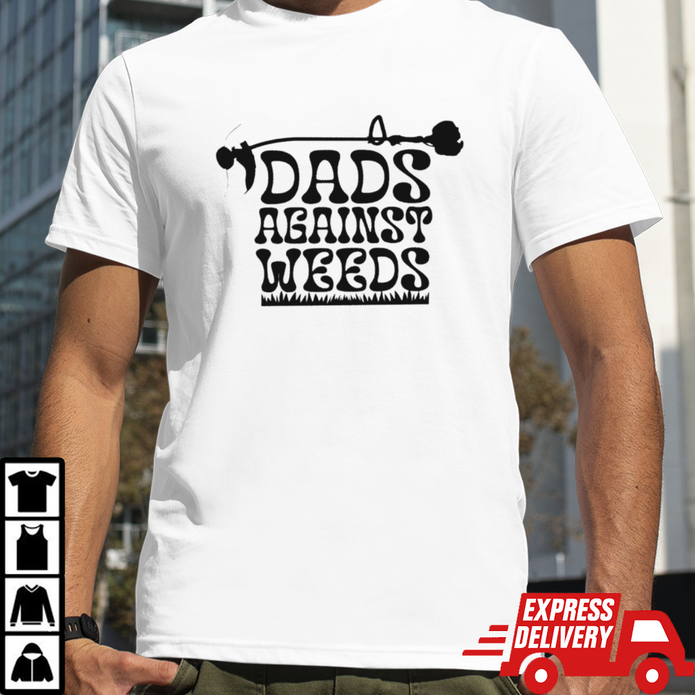 Dads against weeds shirt