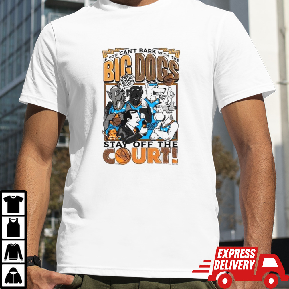 If You Can’t Bark With The Big Dogs Stay Off The Court Shirt