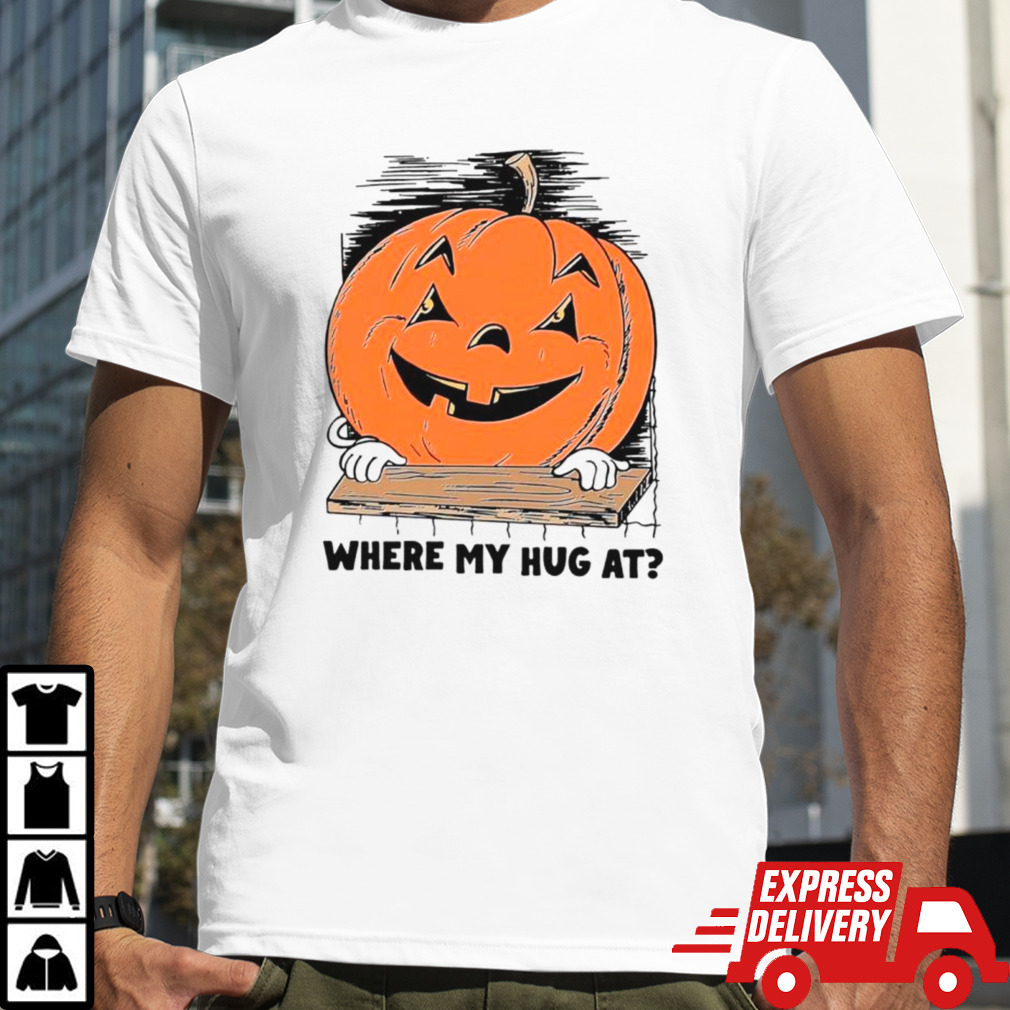 Pumpkin where my hug at shirt