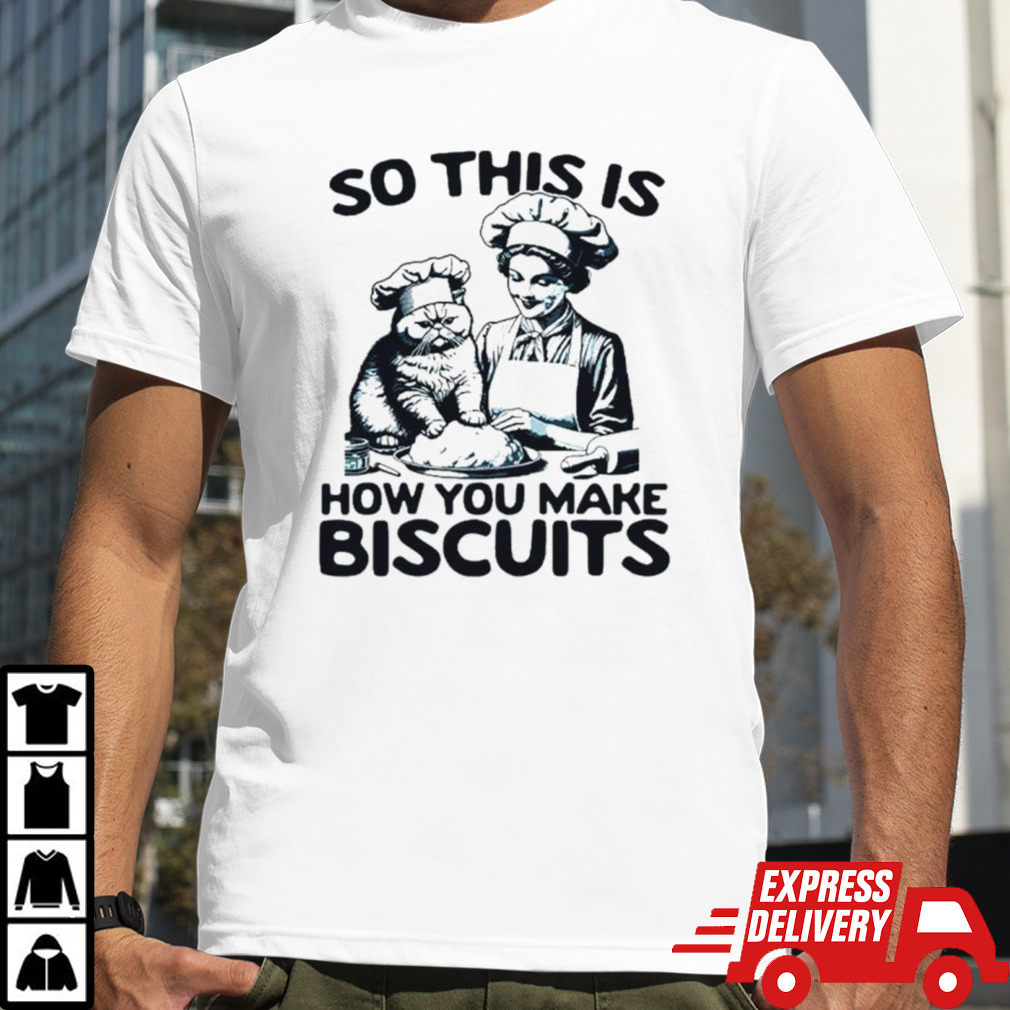 So this is how you make biscuits shirt