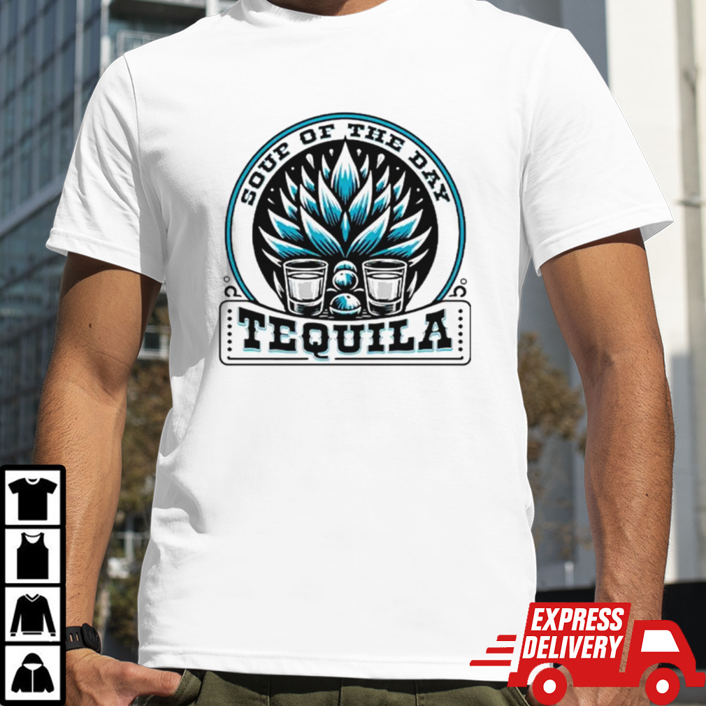 Soup of the day tequila shirt