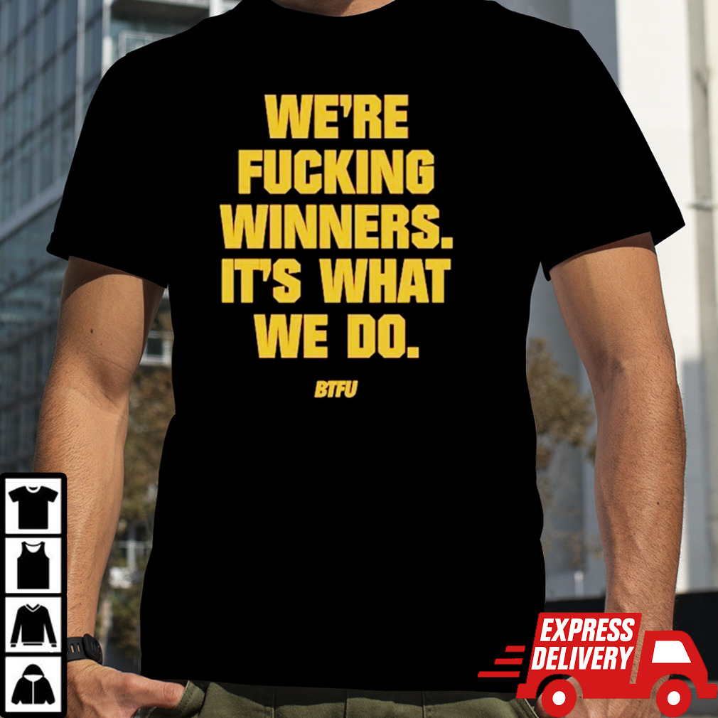 We’re fucking winners it’s what we do shirt