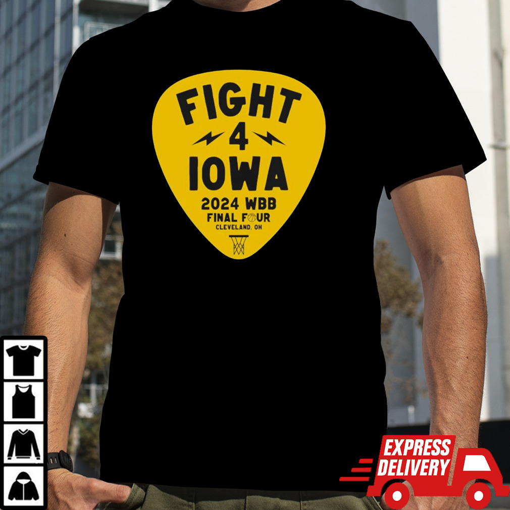 Fight 4 Iowa Hawkeyes 2024 WBB Final Four Cleveland T-shirt