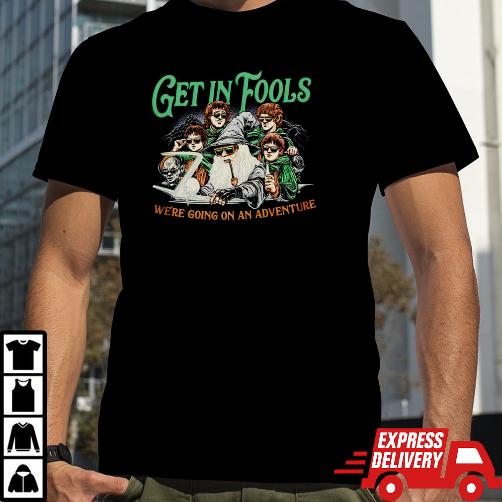 Gandalf and the Hobbits get in fools we’re going on an adventure shirt