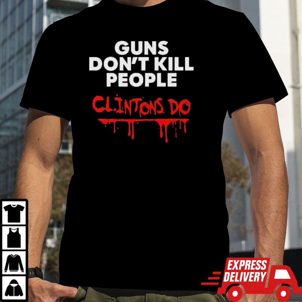 Guns Don’t Kill People Clintons Do Shirt