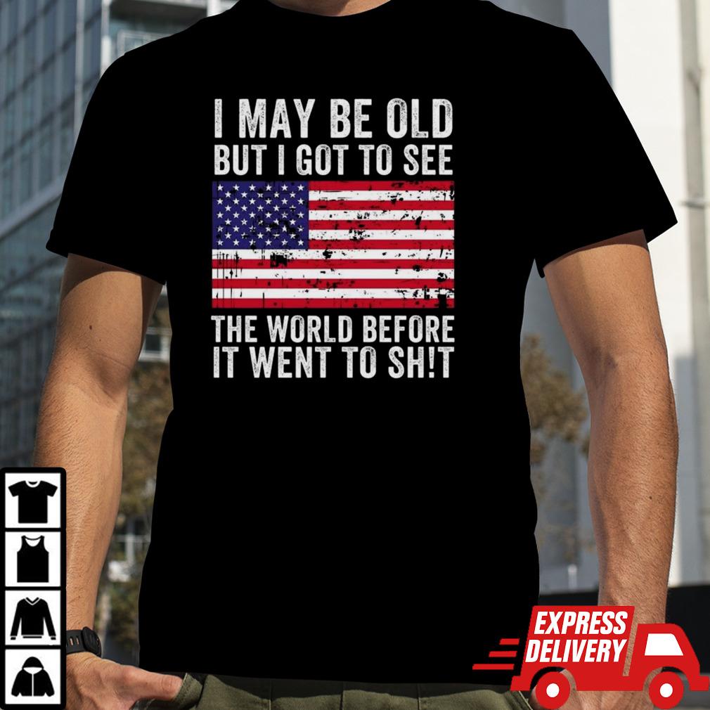 I May Be Old But I Got To See The World Before It Went To Shit Usa Flag T-shirt