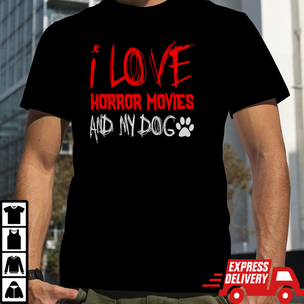 I love horror movies and my dog shirt