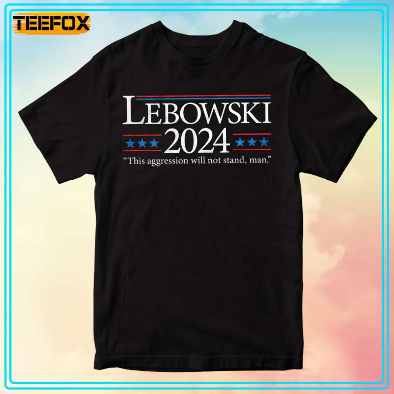 Lebowski 2024 This Aggression Will Not Stand Unisex T-Shirt