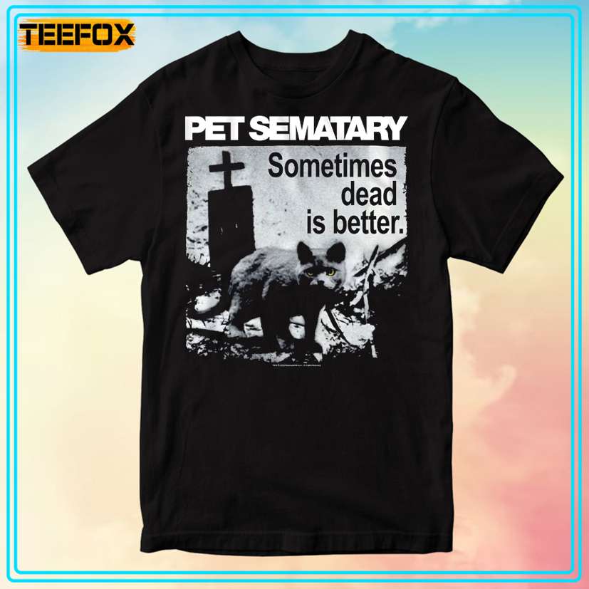 Pet Sematary Sometimes Dead Is Better T-Shirt