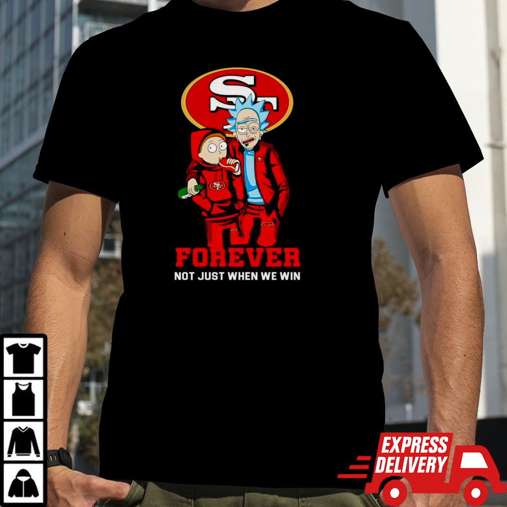 Rick and Morty San Francisco 49ers forever not just when we win shirt