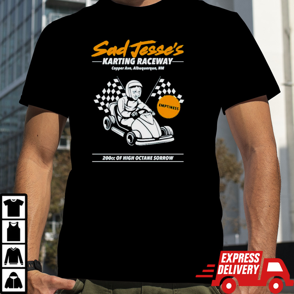 Sad jesse’s karting raceway 200cc of high octane sorrow shirt