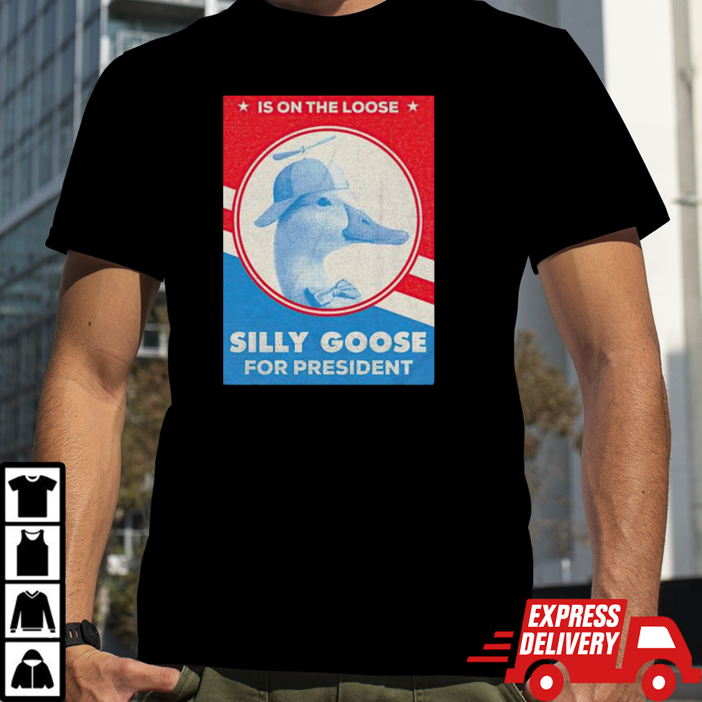 Silly goose for president is on the loose T-shirt