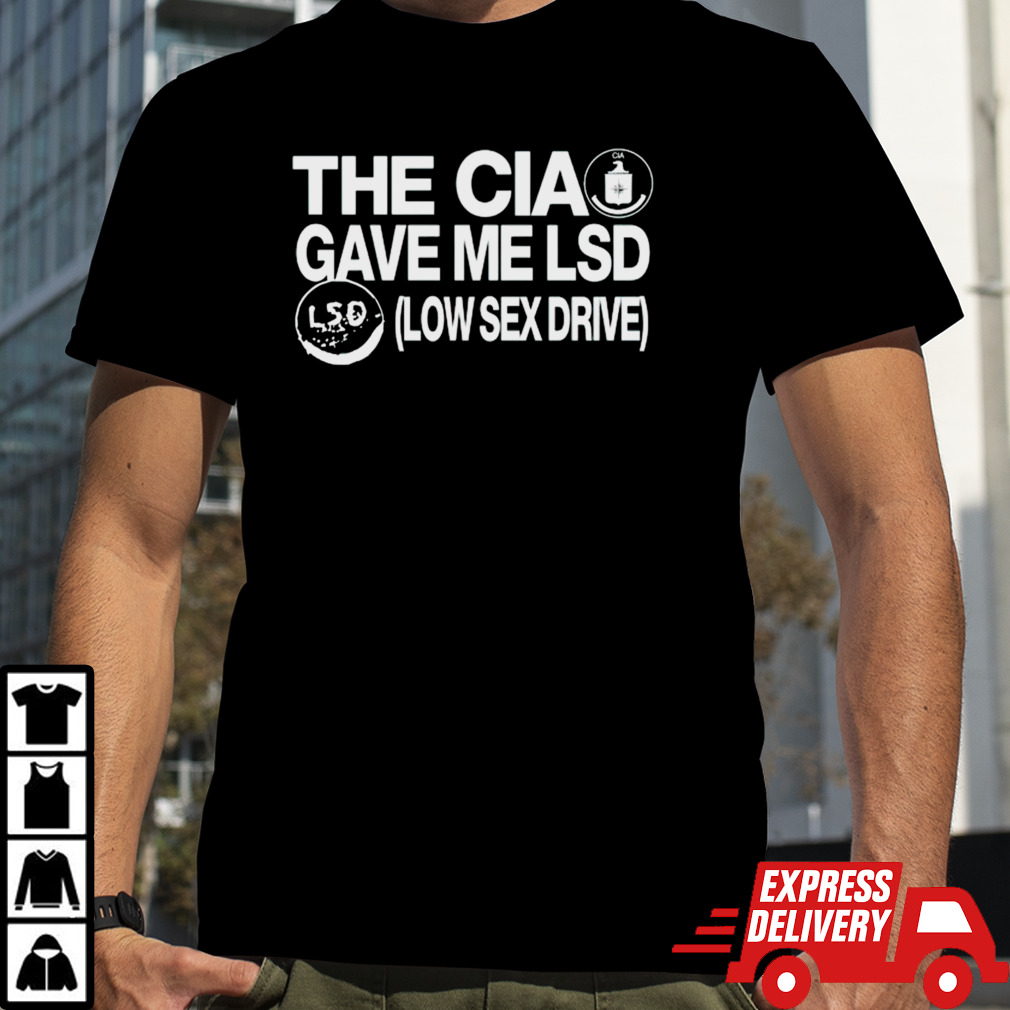 The CIA gave me lsd low sex drive shirt