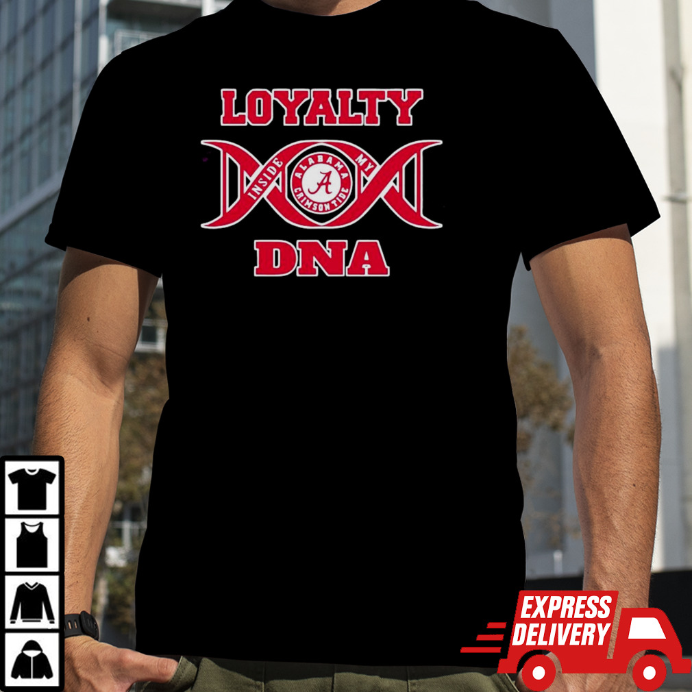 Loyalty inside my DNA Alabama Crimson Tide shirt