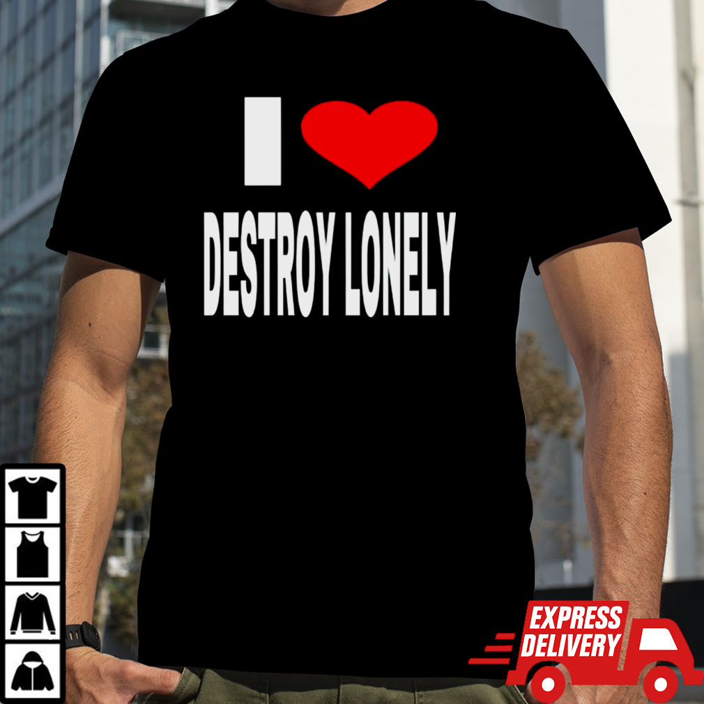 Vee Babagirl i love destroy lonely shirt