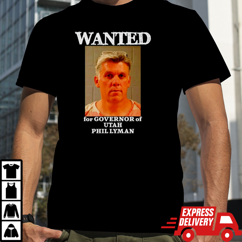 Wanted for governor of Utah Phil Lyman shirt