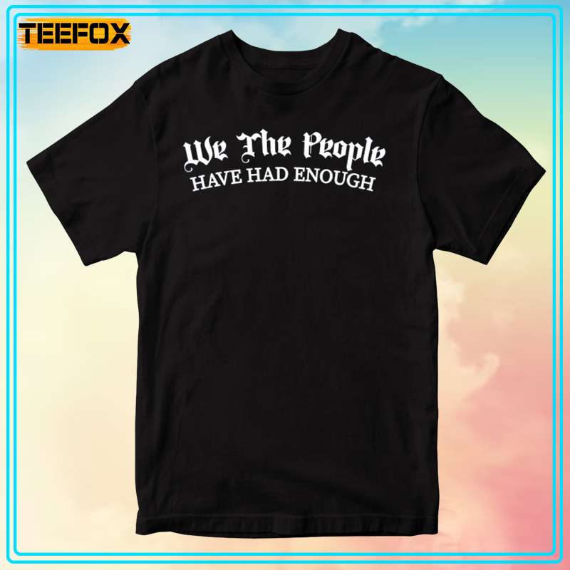 We The People Have Had Enough Short-Sleeve T-Shirt