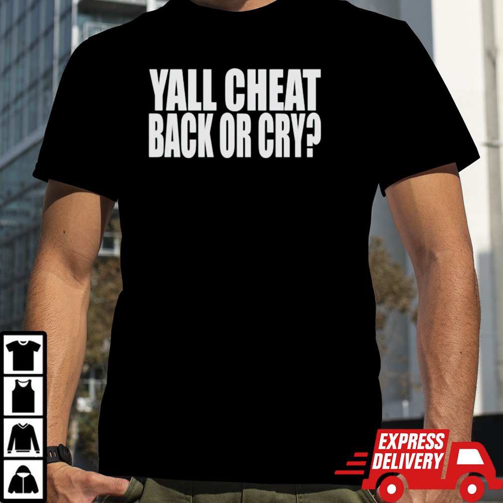 Yall cheat back or cry shirt