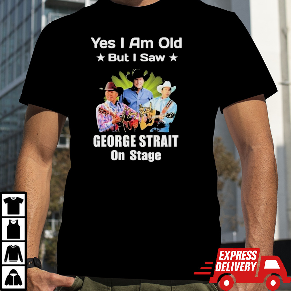 Yes I Am Old But I Saw George Strait On Stage T-Shirt