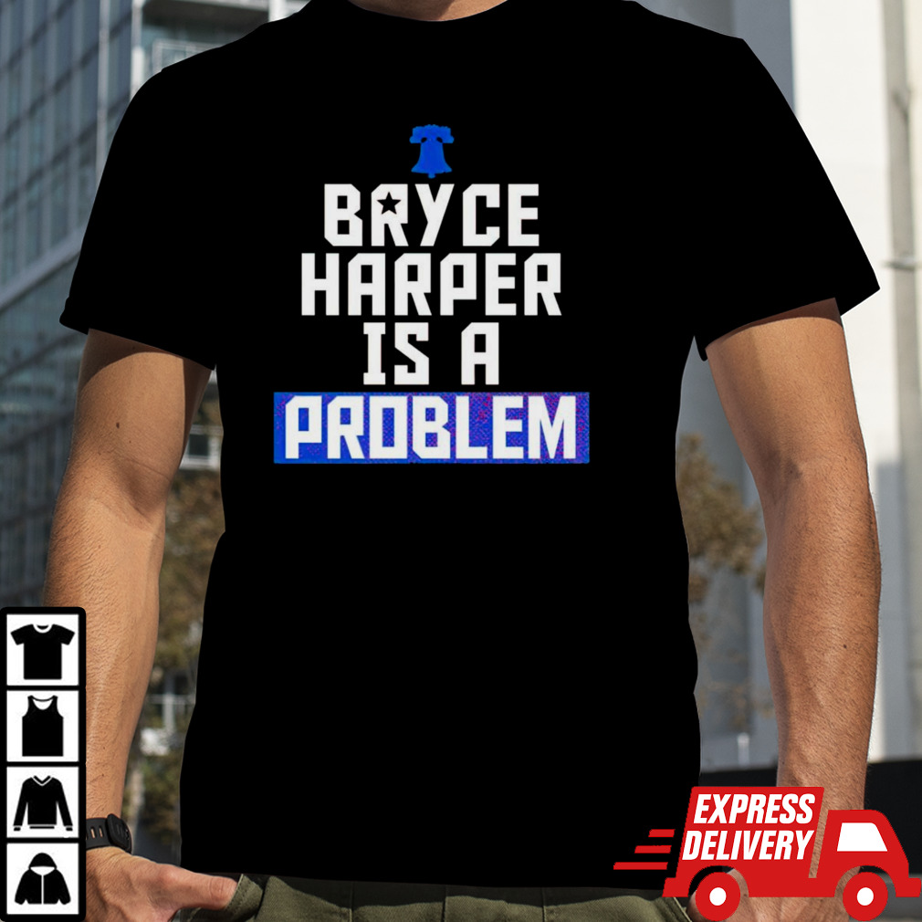 Bryce Harper is a problem Philadelphia Phillies shirt