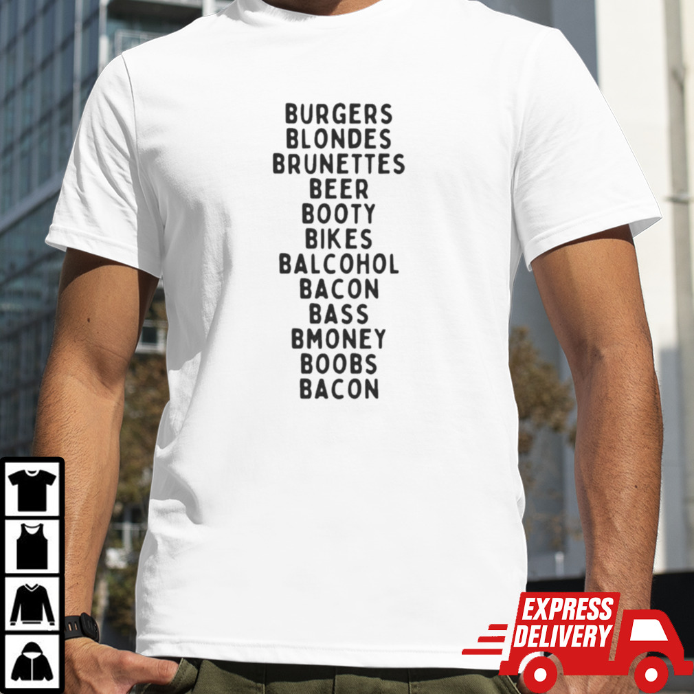 Burgers Blondes Brunettes Beer Booty Bikes Balcohol Bacon Bass Bmoney T-shirt