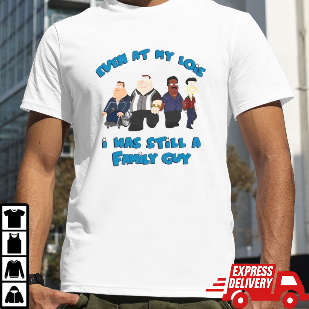 Even At My Lowest I Was Still A Family Guy T-Shirt