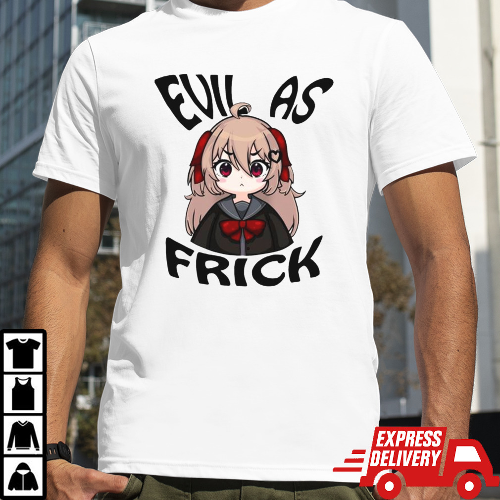 Evil as frick shirt