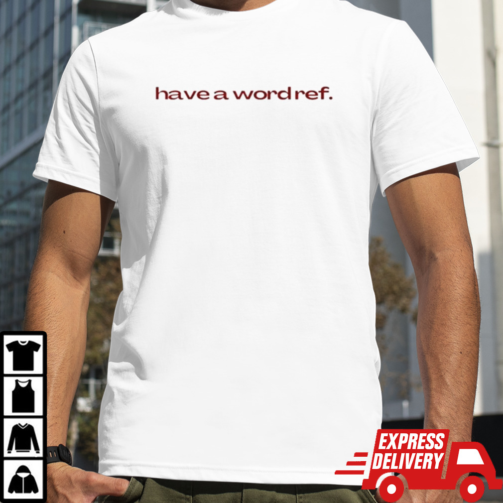 Have a wordref shirt